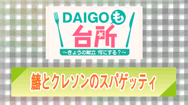 DAIGOも台所 鰆とクレソンのスパゲッティ