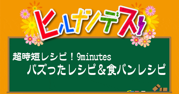 ヒルナンデス レシピ 9分レシピ 9minutes 超時短料理