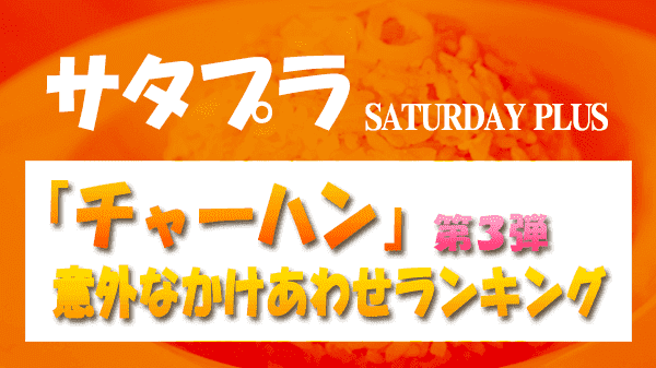 サタプラ サタデープラス チャーハン 焼き飯 第3弾 意外なかけあわせ ランキング