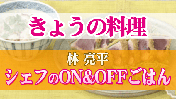 きょうの料理 林亮平 シェフのON&OFFごはん