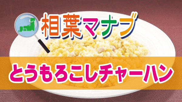 相葉マナブ とうもろこし 埼玉 越谷 とうもろこしチャーハン