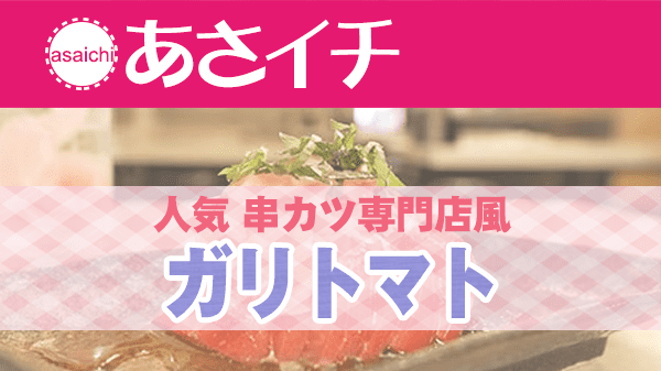 あさイチ レシピ 教えて名店さん 人気 串カツ専門店風 ガリトマト