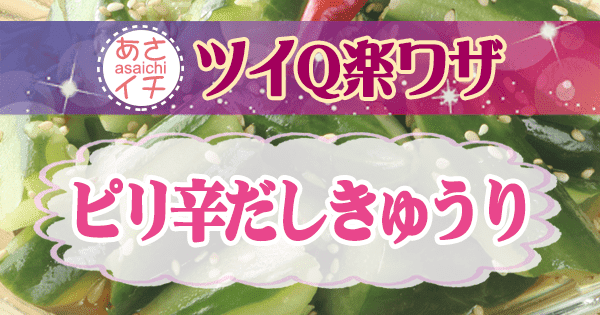 あさイチ ツイQ楽ワザ 夏太り予防レシピ ピリ辛だしきゅうり