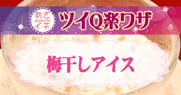 あさイチ ツイQ楽ワザ 夏太り予防レシピ 梅干しアイス