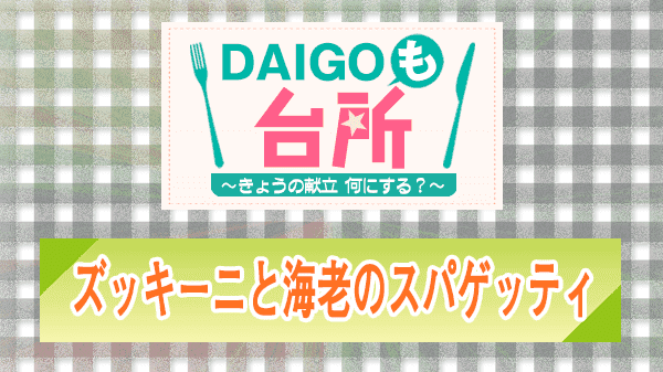 DAIGOも台所 ズッキーニと海老のスパゲッティ