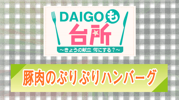 DAIGOも台所 豚肉のぷりぷりハンバーグ