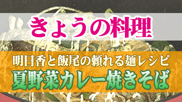 きょうの料理 明日香と飯尾の頼れる麺レシピ 夏野菜カレー焼きそば