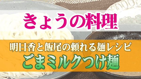 きょうの料理 明日香と飯尾の頼れる麺レシピ ごまミルクつけ麺