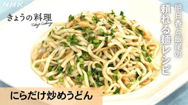 きょうの料理 明日香と飯尾の頼れる麺レシピ にらだらけ炒めうどん