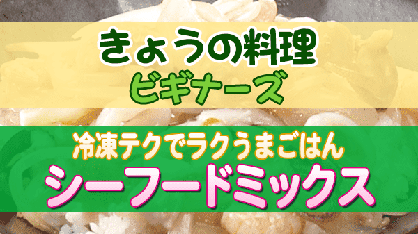 きょうの料理 ビギナーズ 冷凍テクでラクうまごはん シーフードミックス