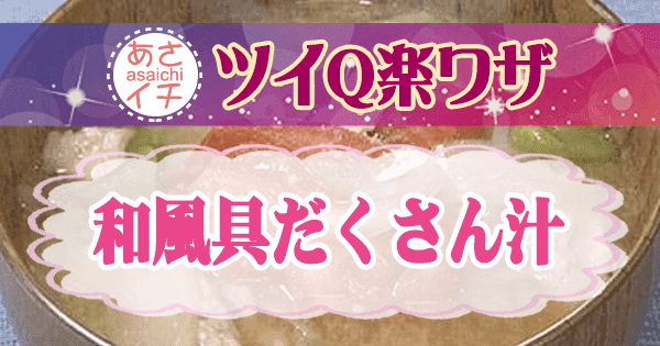 あさイチ ツイQ楽ワザ 和風具だくさん汁