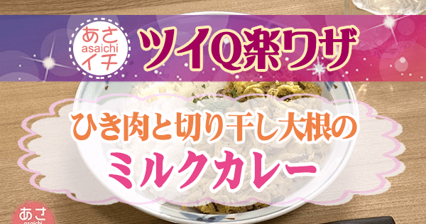 あさイチ ツイQ楽ワザ 切り干し大根 レシピ ひき肉と切り干し大根のミルクカレー