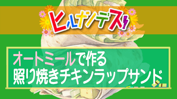 ヒルナンデス オートミールで作る 照り焼きチキンラップサンド