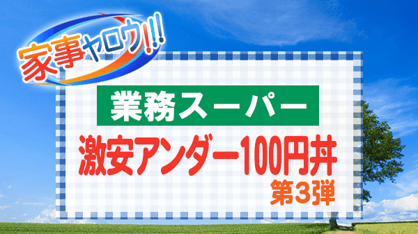 家事ヤロウ 業務スーパー 激安 アンダー100円丼 第3弾