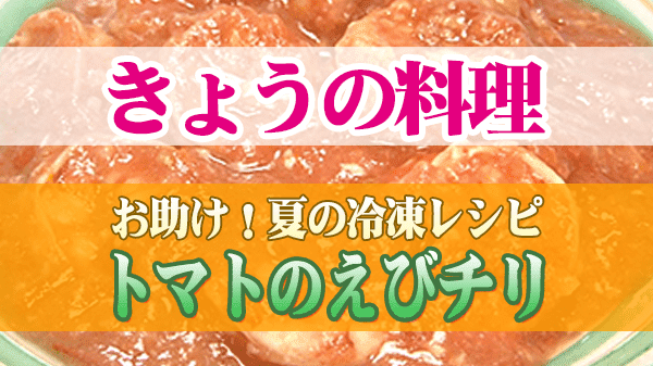 きょうの料理 夏の冷凍レシピ トマトのえびチリ