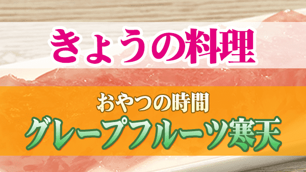 きょうの料理 おやつの時間 グレープフルーツ寒天