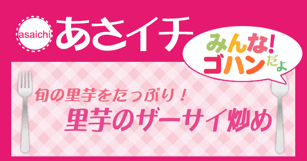 あさイチ みんな！ゴハンだよ 作り方 材料 レシピ 里芋 ザーサイ炒め