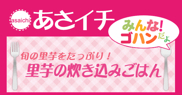 あさイチ みんな！ゴハンだよ 作り方 材料 レシピ 里芋の炊き込みご飯