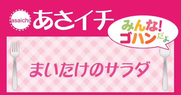 あさイチ みんな！ゴハンだよ 作り方 材料 レシピ まいたけのサラダ