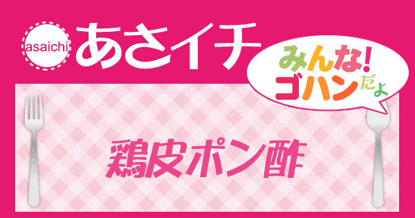 あさイチ みんな！ゴハンだよ 作り方 材料 レシピ 鶏皮ポン酢