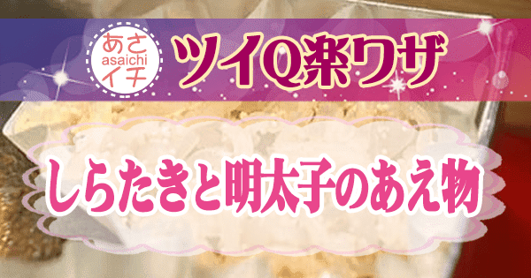 あさイチ ツイQ楽ワザ しらたきと明太子の和え物