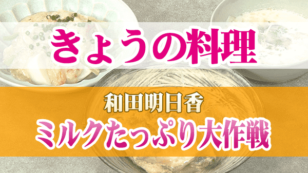 来週のきょうの料理 和田明日香 ミルクたっぷり大作戦