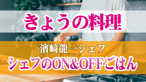 来週のきょうの料理 濱﨑龍一シェフ シェフのON&OFFごはん