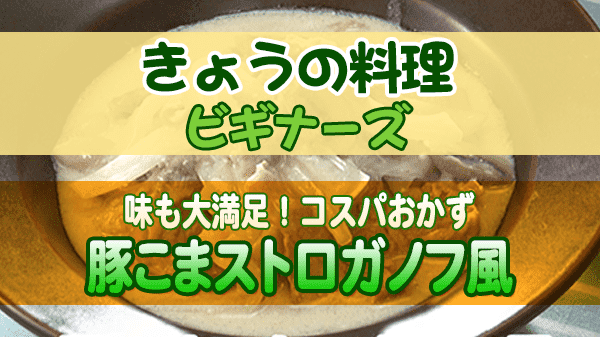 きょうの料理ビギナーズ 味も大満足！コスパおかず 豚こまストロガノフ風