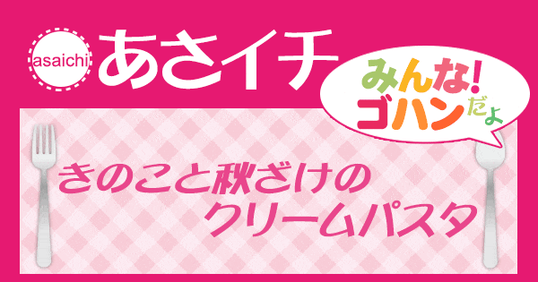 あさイチ みんな！ゴハンだよ 作り方 材料 レシピ きのこと秋ざけのクリームパスタ