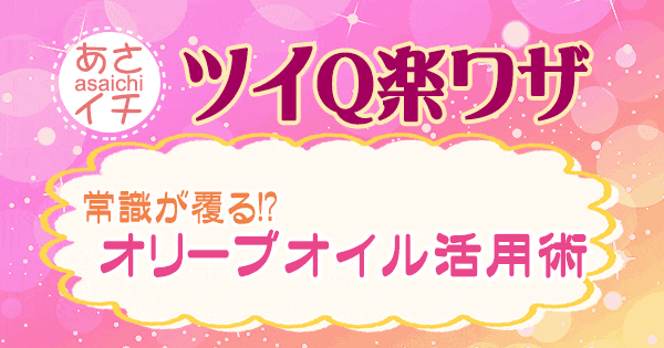 あさイチ 作り方 材料 レシピ ツイQ楽ワザ オリーブオイル活用術