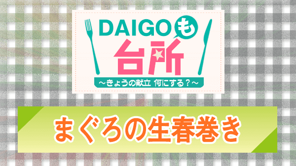 DAIGOも台所 まぐろの生春巻き