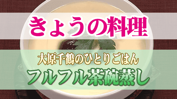 きょうの料理 大原千鶴のひとりごはん フルフル茶碗蒸し