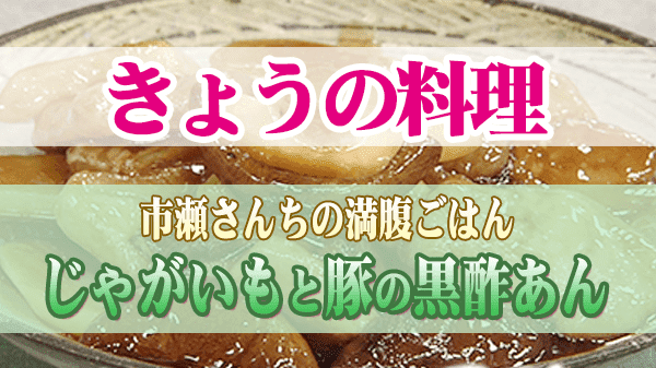 きょうの料理 市瀬さんちの満腹ごはん じゃがいもと豚の黒酢あん