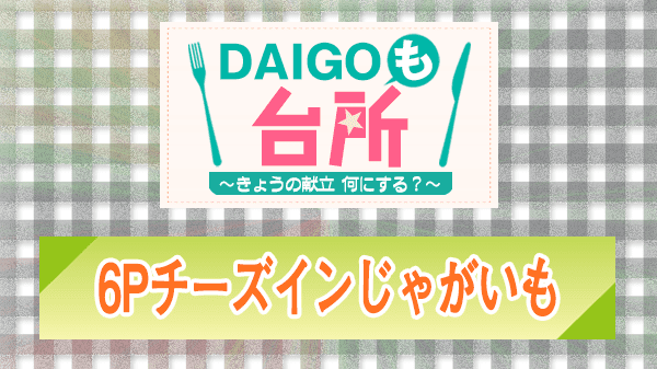 DAIGOも台所 6Pチーズインじゃがいも