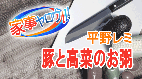 家事ヤロウ 平野レミ 豚と高菜のお粥