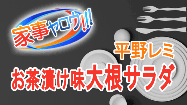 家事ヤロウ 平野レミ お茶漬け味 大根サラダ