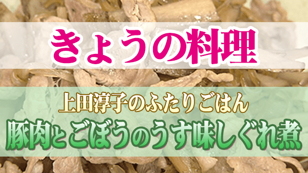 きょうの料理 上田淳子 豚肉とごぼうのうす味しぐれ煮