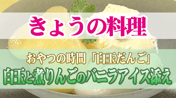 きょうの料理 おやつの時間 白玉だんご 白玉と煮りんごのバニラアイス添え