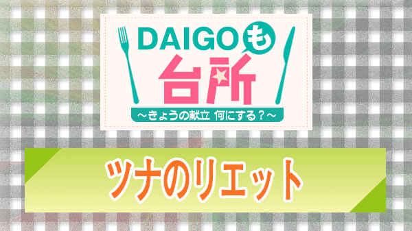 DAIGOも台所 レシピ 作り方 材料 ツナのリエット