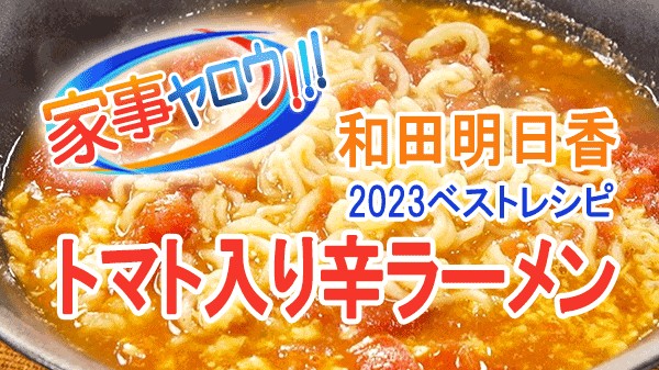 家事ヤロウ 和田明日香 2023レシピ 年間ベスト10 第7位 トマト入り辛ラーメン