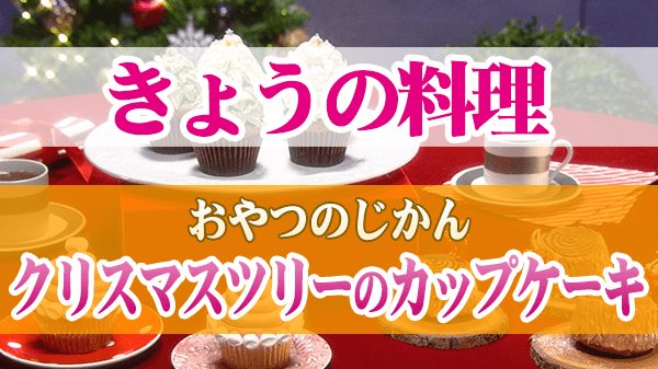 きょうの料理 おやつのじかん クリスマスツリーのカップケーキ