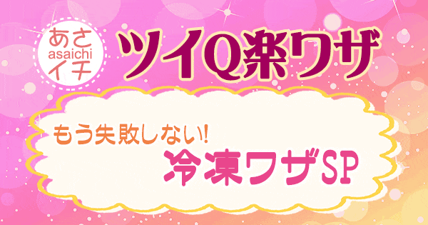 あさイチ 作り方 材料 レシピ ツイQ楽ワザ 冷凍ワザスペシャル