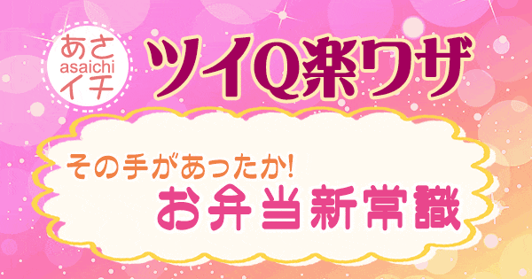 あさイチ 作り方 材料 レシピ ツイQ楽ワザ お弁当新常識