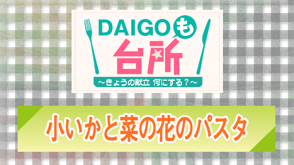 DAIGOも台所 小いかと菜の花のパスタ