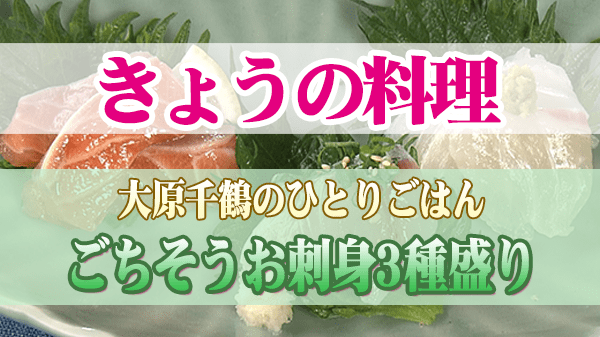 きょうの料理 大原千鶴のひとりごはん ごちそうお刺身3種盛り