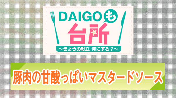 DAIGOも台所 レシピ 作り方 材料 豚肉の甘酸っぱいマスタードソース