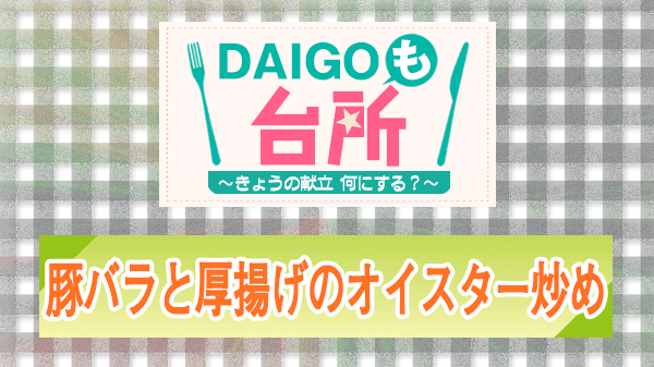 DAIGOも台所 レシピ 作り方 材料 豚バラと厚揚げのオイスター炒め