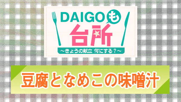DAIGOも台所 レシピ 作り方 材料 豆腐となめこの味噌汁