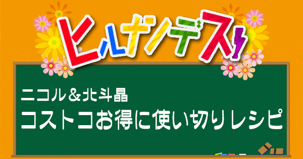 ヒルナンデス レシピ 作り方 コストコ使い切りレシピ 北斗晶