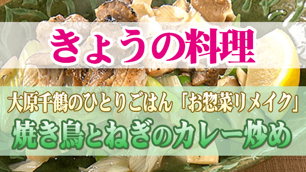 きょうの料理 大原千鶴 お惣菜リメイク 焼き鳥とねぎのカレー炒め